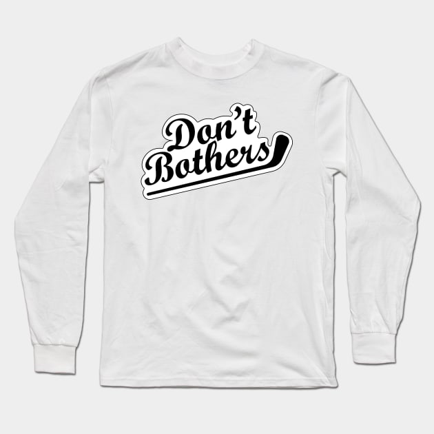 Dont Bother Long Sleeve T-Shirt by ijoshthereforeiam